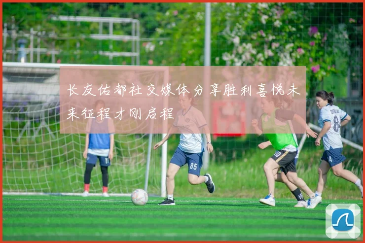 长友佑都社交媒体分享胜利喜悦未来征程才刚启程