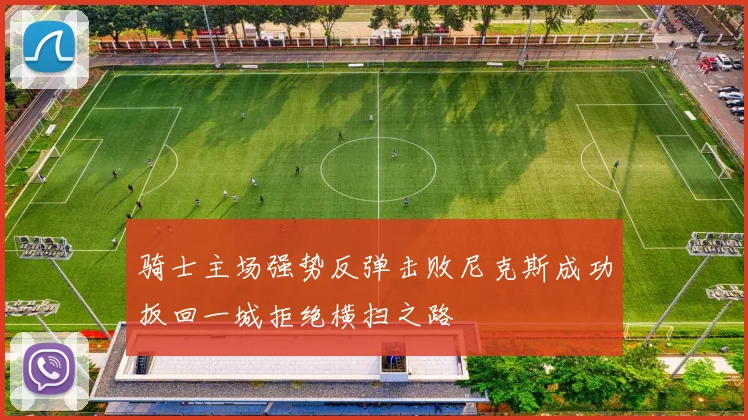 骑士主场强势反弹击败尼克斯成功扳回一城拒绝横扫之路